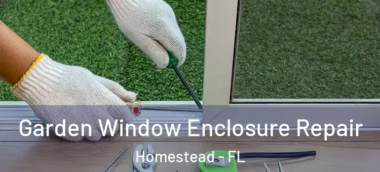  Garden Window Enclosure Repair Homestead - FL