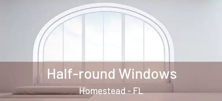  Half-round Windows Homestead - FL