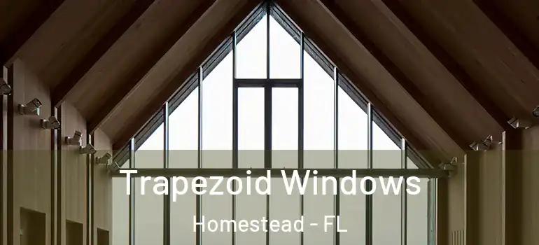  Trapezoid Windows Homestead - FL